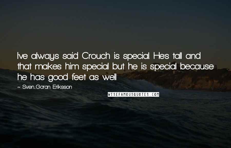 Sven-Goran Eriksson Quotes: I've always said Crouch is special. He's tall and that makes him special but he is special because he has good feet as well