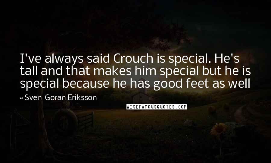 Sven-Goran Eriksson Quotes: I've always said Crouch is special. He's tall and that makes him special but he is special because he has good feet as well