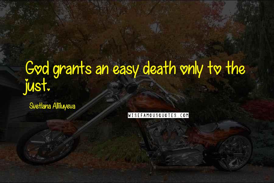 Svetlana Alliluyeva Quotes: God grants an easy death only to the just.