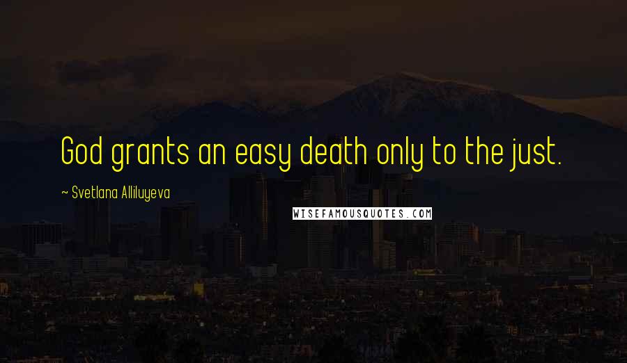 Svetlana Alliluyeva Quotes: God grants an easy death only to the just.