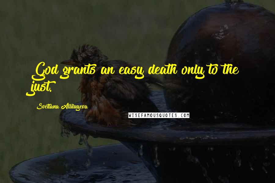 Svetlana Alliluyeva Quotes: God grants an easy death only to the just.