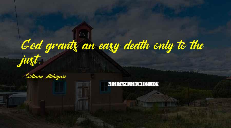 Svetlana Alliluyeva Quotes: God grants an easy death only to the just.
