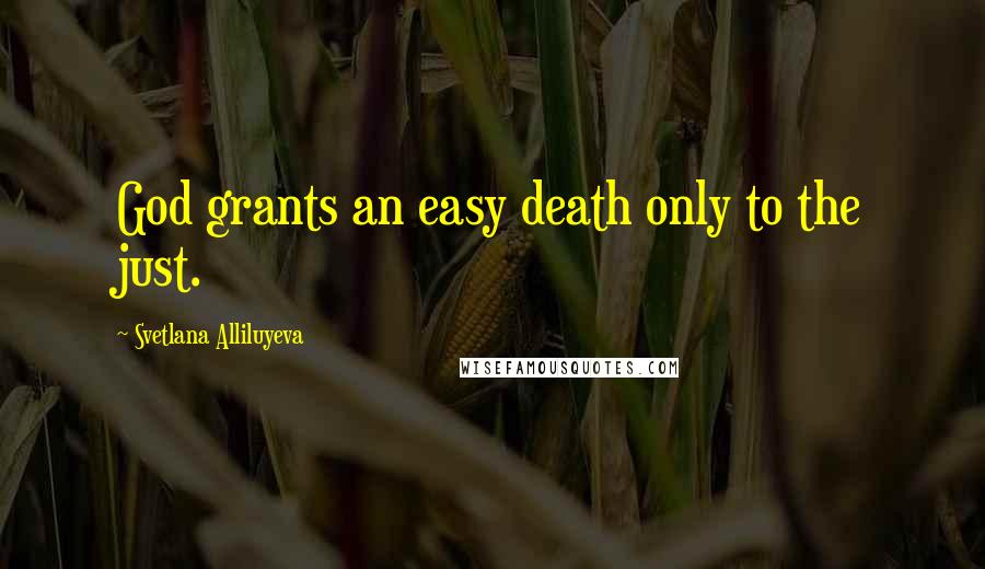Svetlana Alliluyeva Quotes: God grants an easy death only to the just.