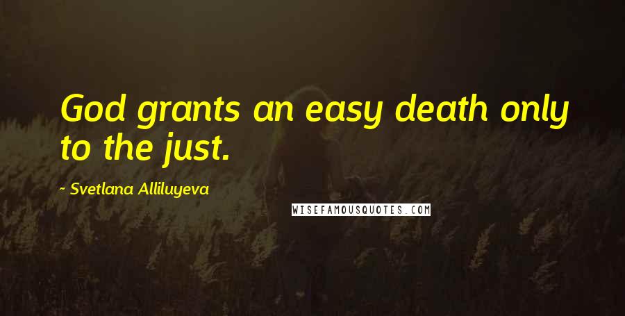 Svetlana Alliluyeva Quotes: God grants an easy death only to the just.