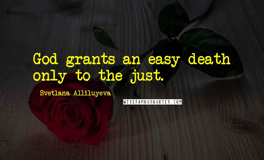 Svetlana Alliluyeva Quotes: God grants an easy death only to the just.