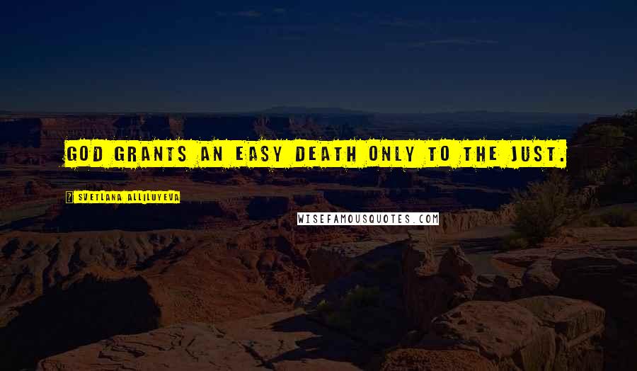Svetlana Alliluyeva Quotes: God grants an easy death only to the just.