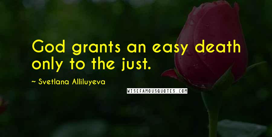 Svetlana Alliluyeva Quotes: God grants an easy death only to the just.