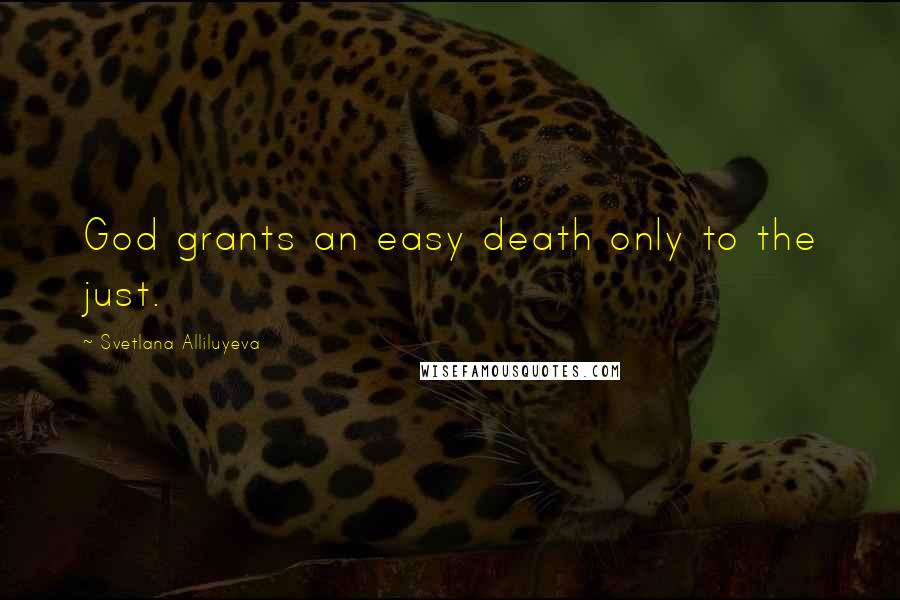 Svetlana Alliluyeva Quotes: God grants an easy death only to the just.
