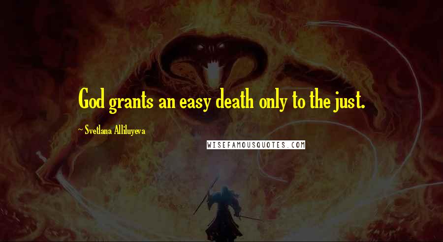 Svetlana Alliluyeva Quotes: God grants an easy death only to the just.