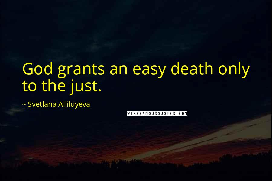 Svetlana Alliluyeva Quotes: God grants an easy death only to the just.