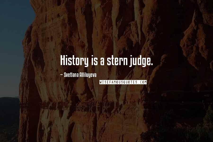 Svetlana Alliluyeva Quotes: History is a stern judge.