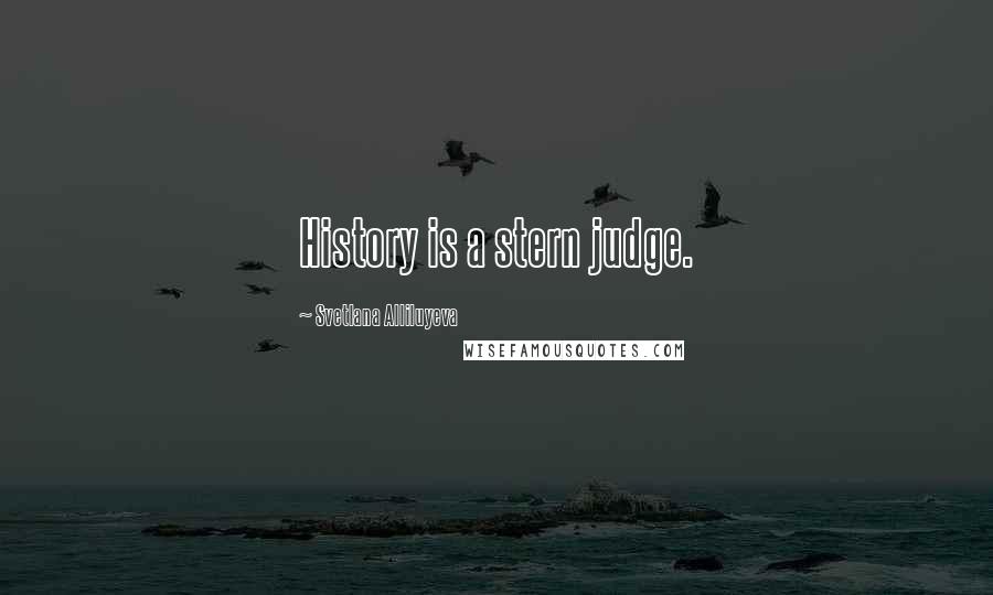 Svetlana Alliluyeva Quotes: History is a stern judge.