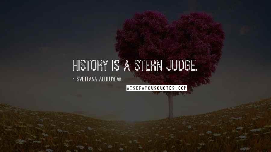 Svetlana Alliluyeva Quotes: History is a stern judge.