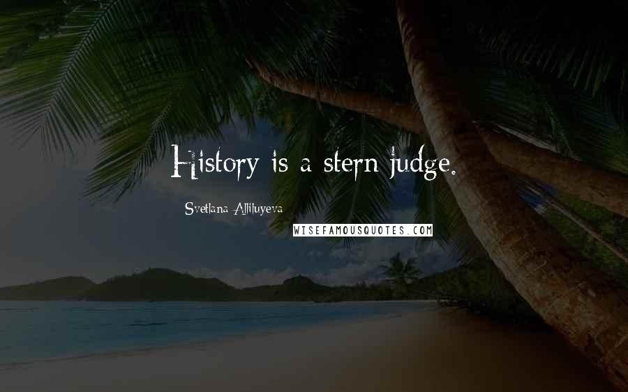 Svetlana Alliluyeva Quotes: History is a stern judge.