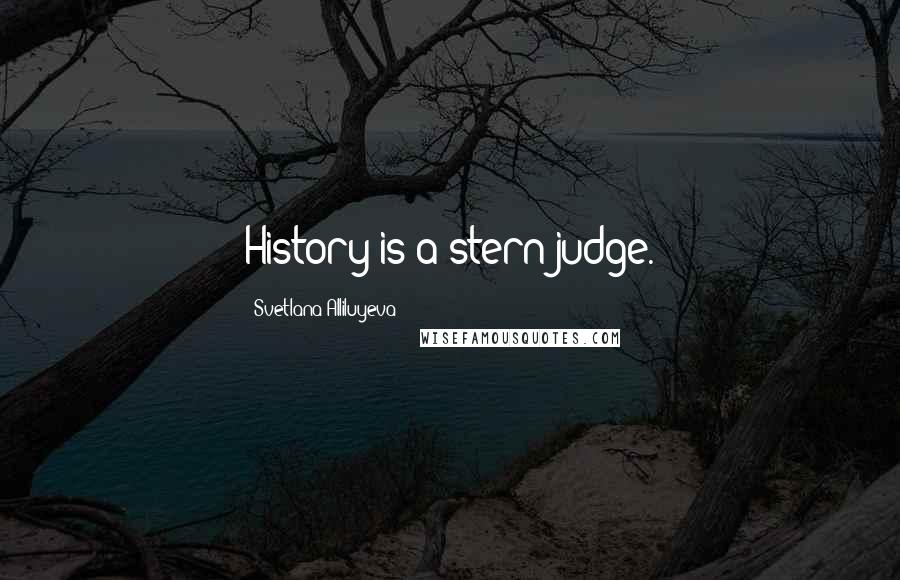 Svetlana Alliluyeva Quotes: History is a stern judge.