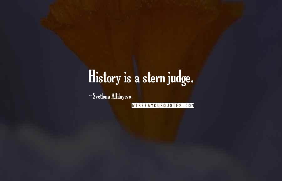 Svetlana Alliluyeva Quotes: History is a stern judge.