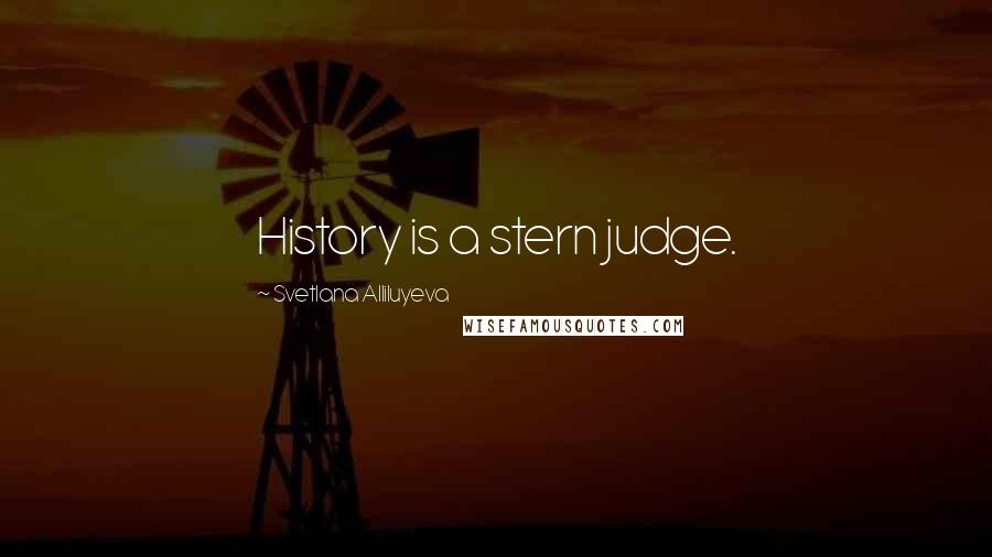 Svetlana Alliluyeva Quotes: History is a stern judge.