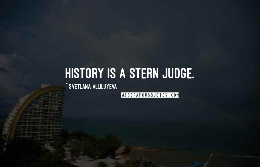 Svetlana Alliluyeva Quotes: History is a stern judge.