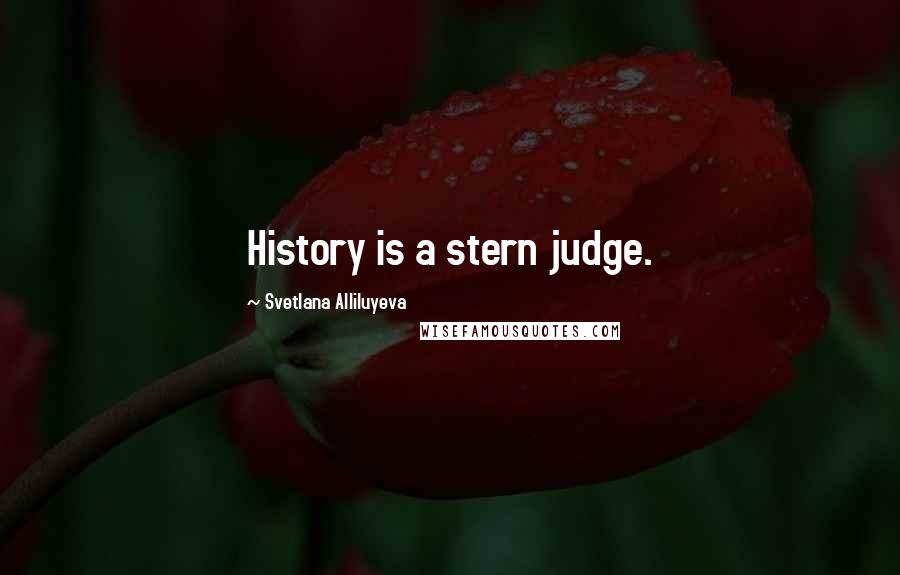 Svetlana Alliluyeva Quotes: History is a stern judge.