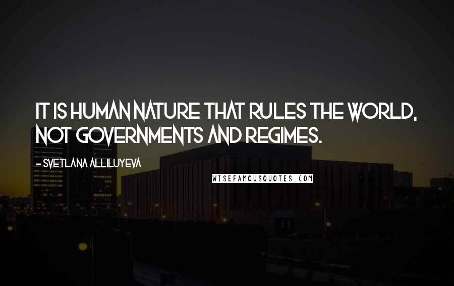 Svetlana Alliluyeva Quotes: It is human nature that rules the world, not governments and regimes.