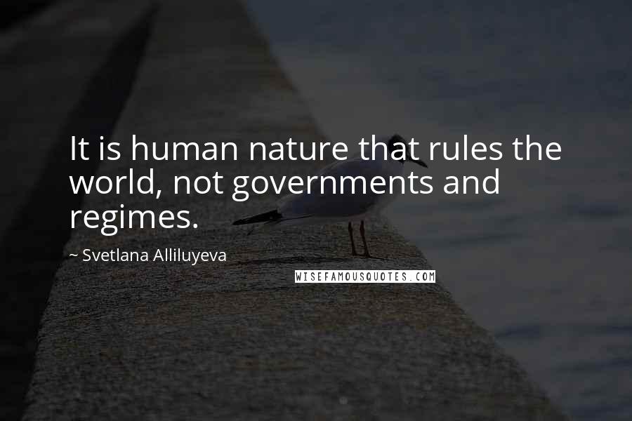Svetlana Alliluyeva Quotes: It is human nature that rules the world, not governments and regimes.