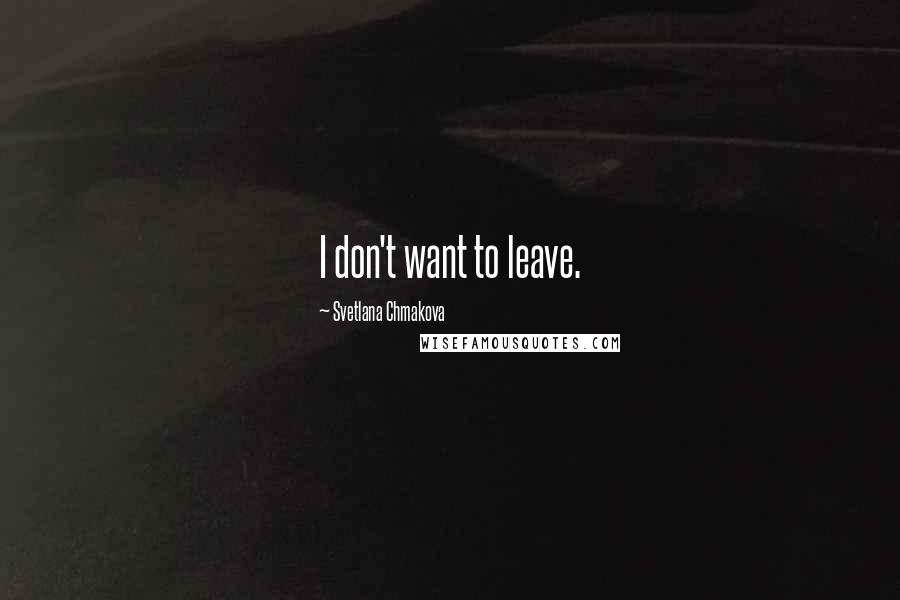 Svetlana Chmakova Quotes: I don't want to leave.