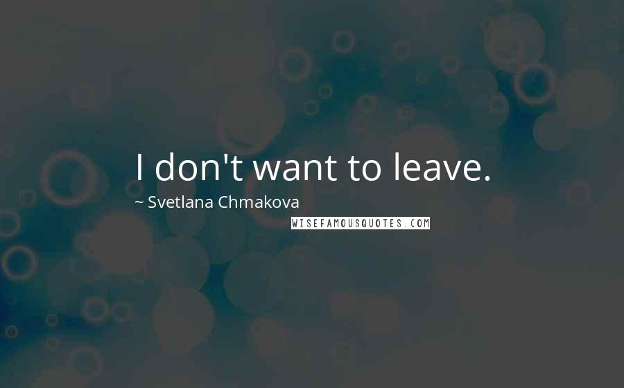 Svetlana Chmakova Quotes: I don't want to leave.