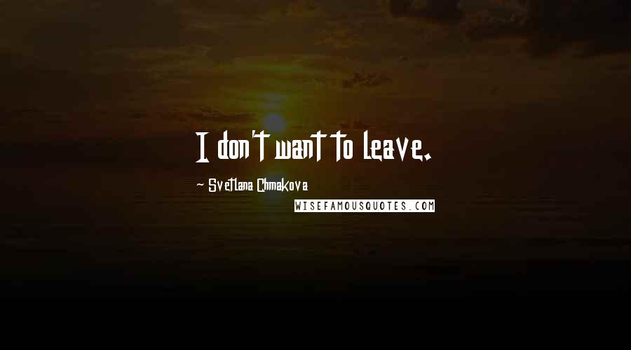 Svetlana Chmakova Quotes: I don't want to leave.