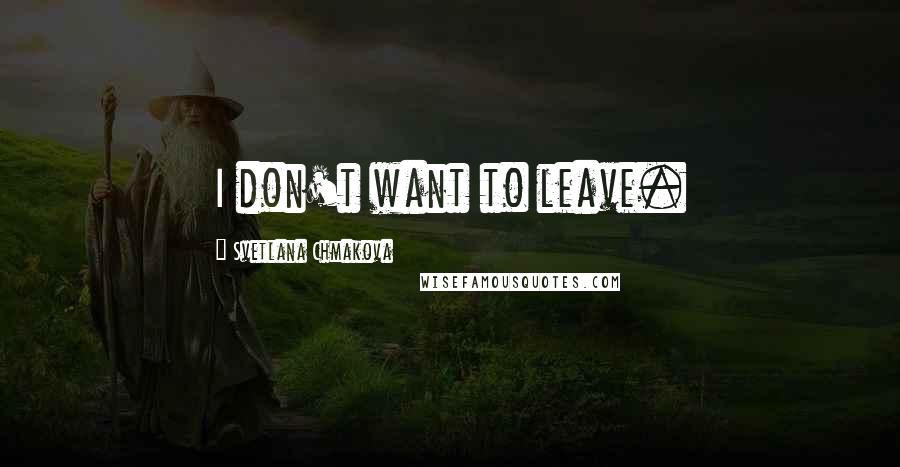 Svetlana Chmakova Quotes: I don't want to leave.