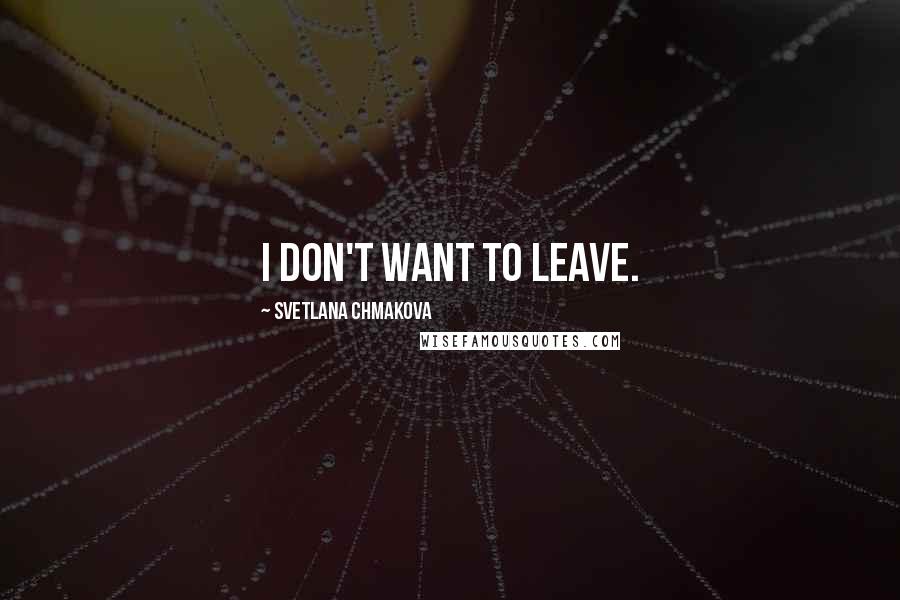 Svetlana Chmakova Quotes: I don't want to leave.