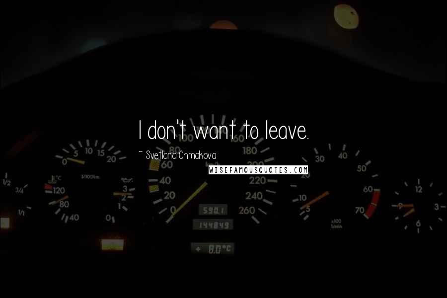 Svetlana Chmakova Quotes: I don't want to leave.