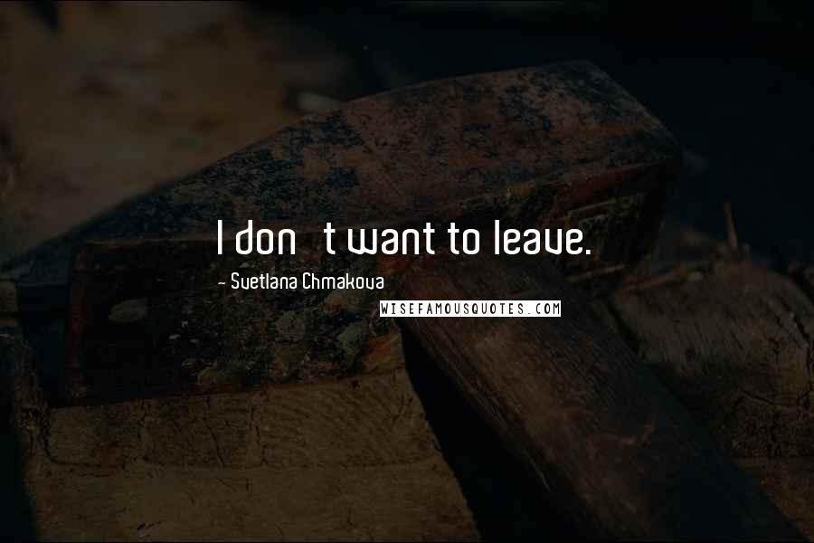 Svetlana Chmakova Quotes: I don't want to leave.