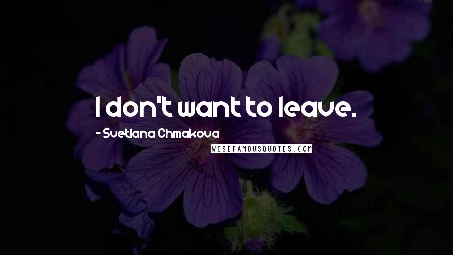 Svetlana Chmakova Quotes: I don't want to leave.