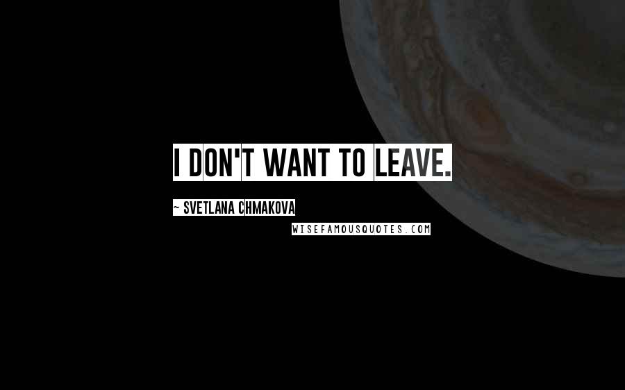 Svetlana Chmakova Quotes: I don't want to leave.