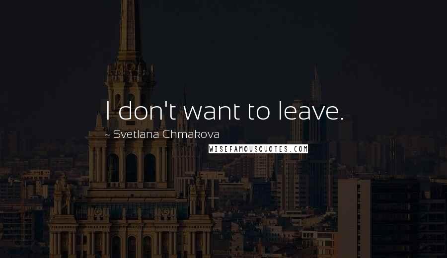 Svetlana Chmakova Quotes: I don't want to leave.