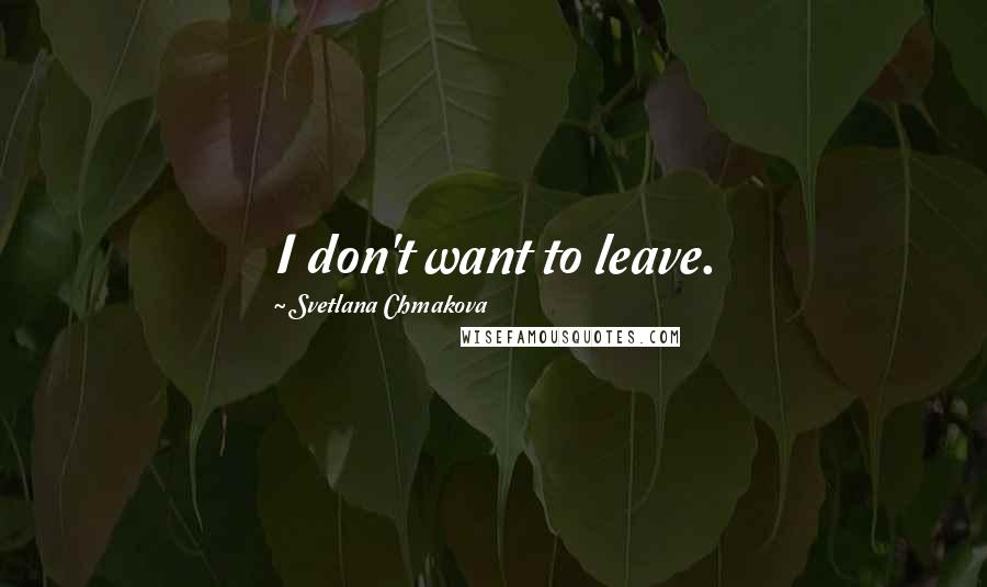 Svetlana Chmakova Quotes: I don't want to leave.