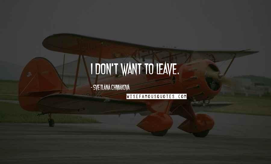 Svetlana Chmakova Quotes: I don't want to leave.