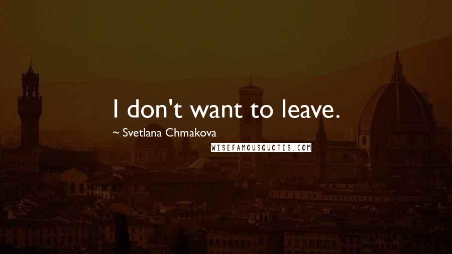 Svetlana Chmakova Quotes: I don't want to leave.