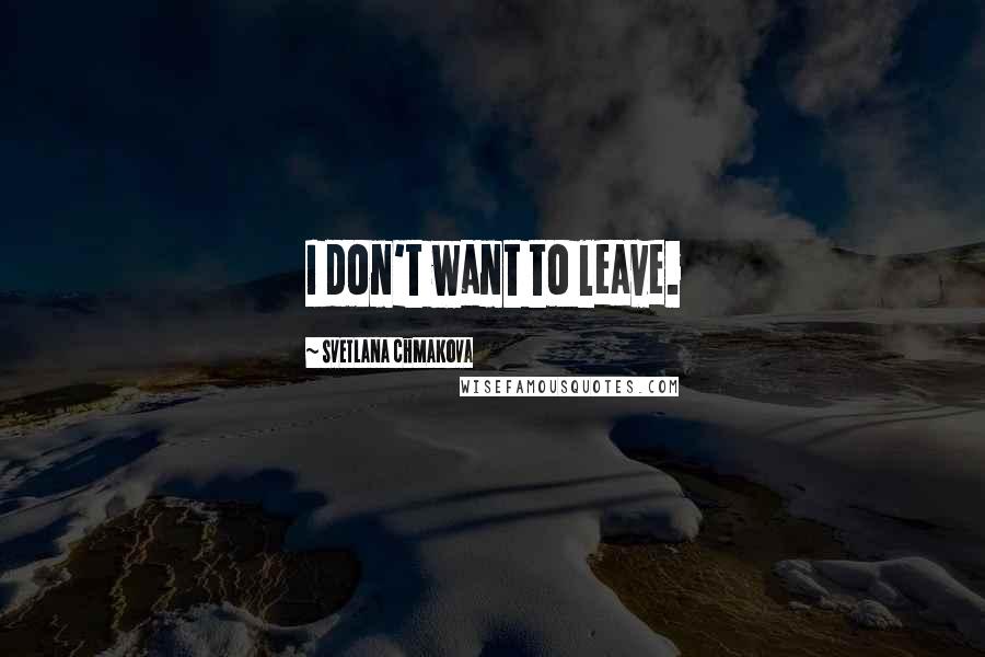 Svetlana Chmakova Quotes: I don't want to leave.