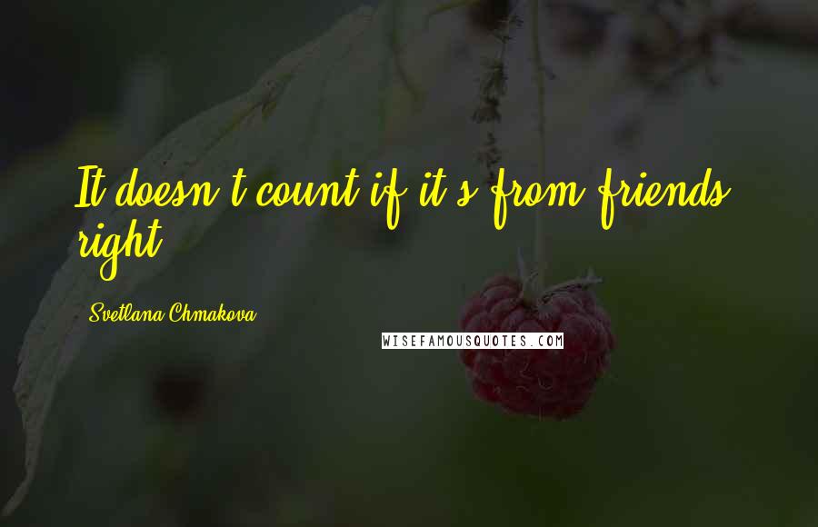 Svetlana Chmakova Quotes: It doesn't count if it's from friends, right?