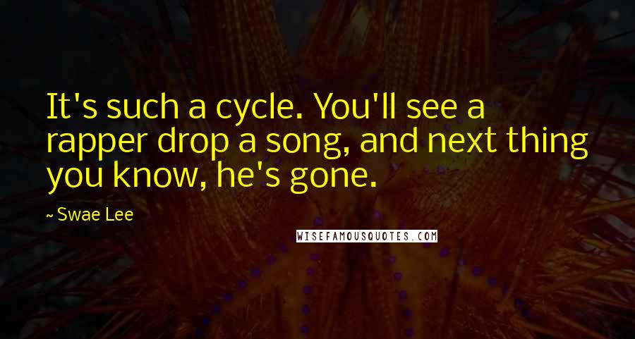 Swae Lee Quotes: It's such a cycle. You'll see a rapper drop a song, and next thing you know, he's gone.