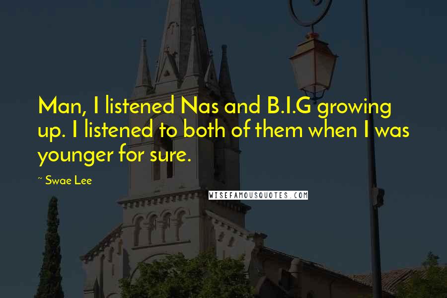 Swae Lee Quotes: Man, I listened Nas and B.I.G growing up. I listened to both of them when I was younger for sure.