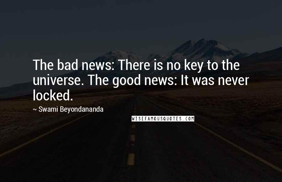 Swami Beyondananda Quotes: The bad news: There is no key to the universe. The good news: It was never locked.