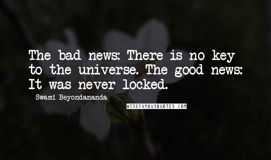 Swami Beyondananda Quotes: The bad news: There is no key to the universe. The good news: It was never locked.