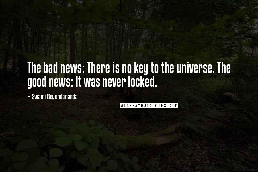 Swami Beyondananda Quotes: The bad news: There is no key to the universe. The good news: It was never locked.