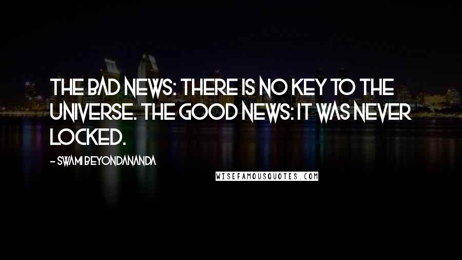 Swami Beyondananda Quotes: The bad news: There is no key to the universe. The good news: It was never locked.