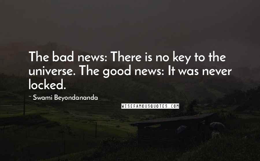 Swami Beyondananda Quotes: The bad news: There is no key to the universe. The good news: It was never locked.
