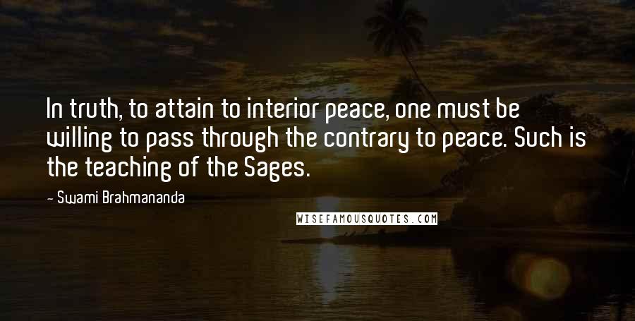 Swami Brahmananda Quotes: In truth, to attain to interior peace, one must be willing to pass through the contrary to peace. Such is the teaching of the Sages.