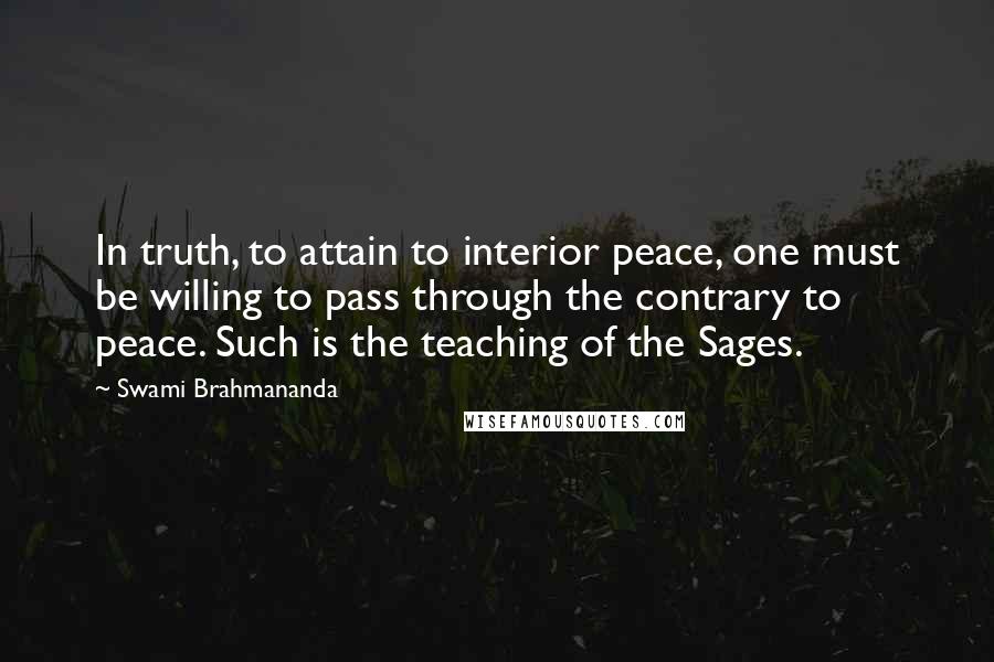 Swami Brahmananda Quotes: In truth, to attain to interior peace, one must be willing to pass through the contrary to peace. Such is the teaching of the Sages.