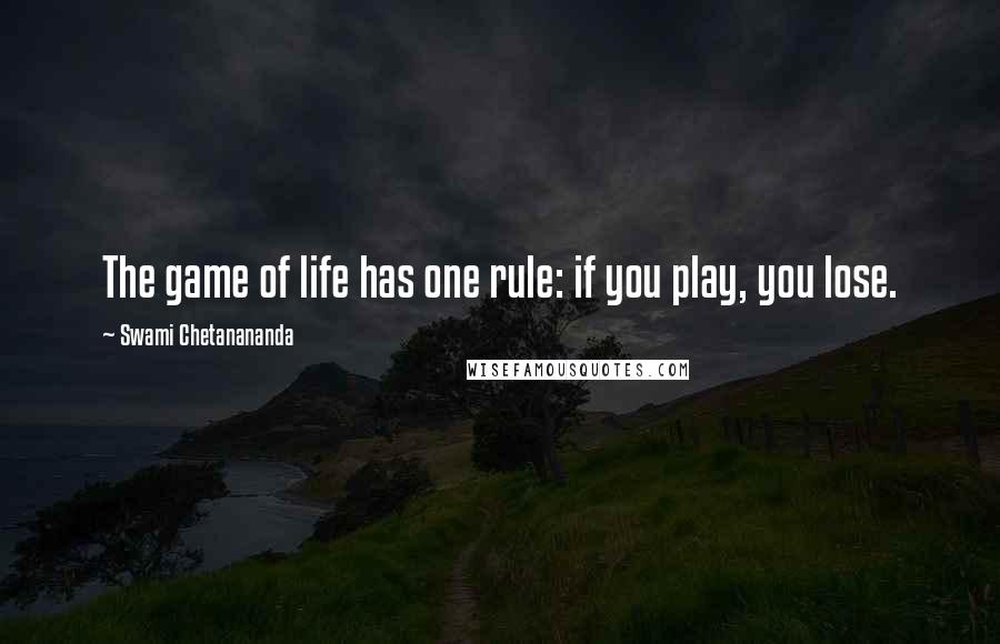 Swami Chetanananda Quotes: The game of life has one rule: if you play, you lose.